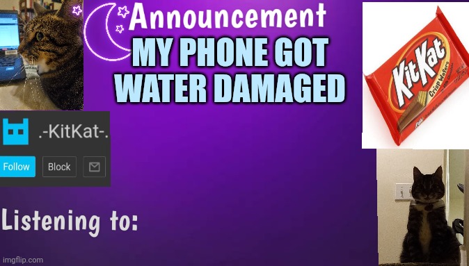 Kitty's announcment temp V3 | MY PHONE GOT WATER DAMAGED | image tagged in kitty's announcment temp v3 | made w/ Imgflip meme maker