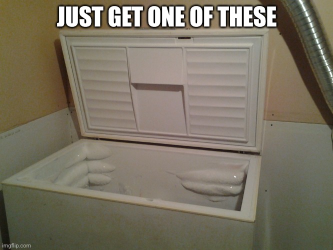 freezer | JUST GET ONE OF THESE | image tagged in freezer | made w/ Imgflip meme maker