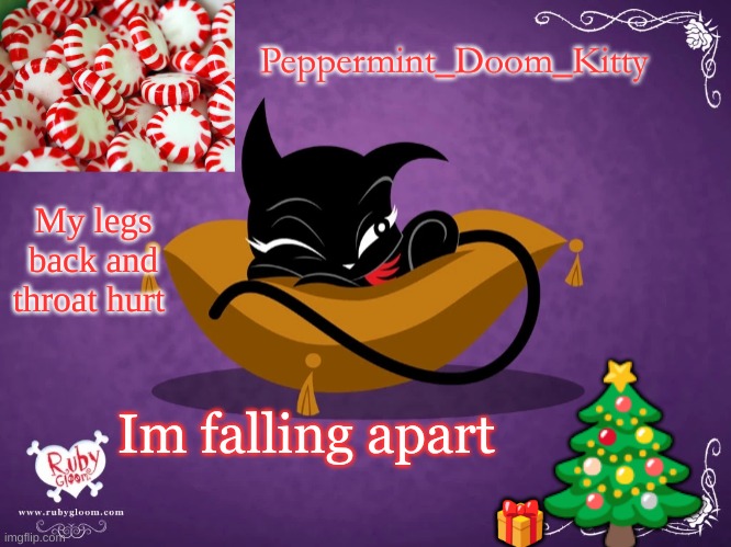Peppermintdoomkitty | My legs back and throat hurt; Im falling apart | image tagged in peppermintdoomkitty | made w/ Imgflip meme maker