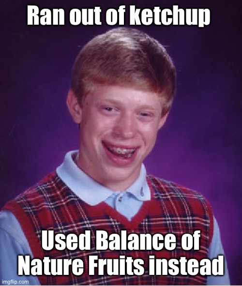 Bad Luck Brian Meme | Ran out of ketchup Used Balance of Nature Fruits instead | image tagged in memes,bad luck brian | made w/ Imgflip meme maker