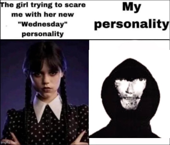 i terrorize children | image tagged in the girl trying to scare me with her new wednesday personality | made w/ Imgflip meme maker