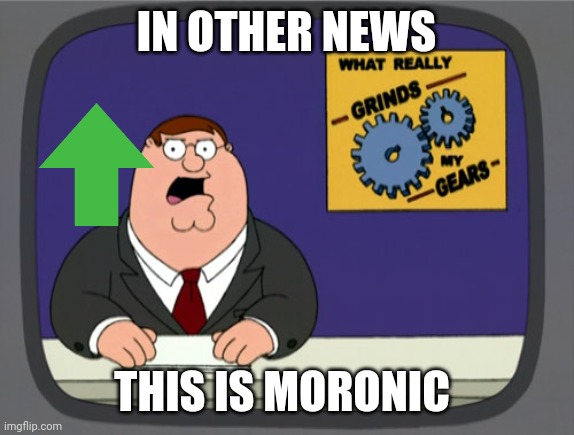 Peter Griffin News Meme | IN OTHER NEWS THIS IS MORONIC | image tagged in memes,peter griffin news | made w/ Imgflip meme maker