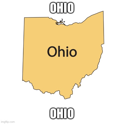 Ohio | OHIO; OHIO | image tagged in ohio | made w/ Imgflip meme maker