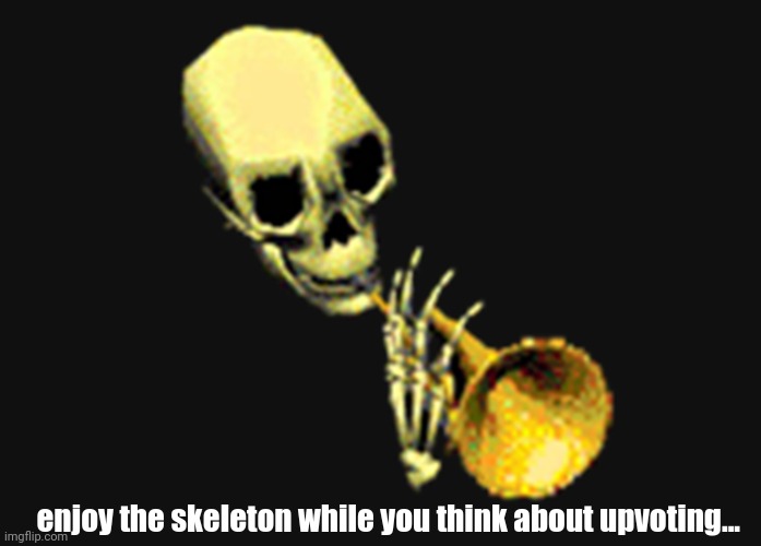 if this gets 9 upvotes, i will ask my crush out. (not upvote begging, i just need the motivation :/  ) | enjoy the skeleton while you think about upvoting... | image tagged in random tag i decided to put | made w/ Imgflip meme maker