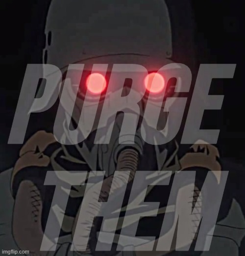 PURGE 
THEM | made w/ Imgflip meme maker