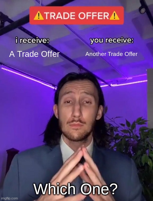 Trade Offer | A Trade Offer; Another Trade Offer; Which One? | image tagged in trade offer | made w/ Imgflip meme maker