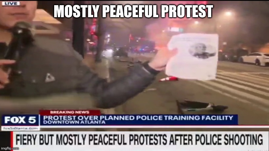 Mostly Peaceful Protest in Atlanta | MOSTLY PEACEFUL PROTEST | image tagged in protest,burning,political meme | made w/ Imgflip meme maker