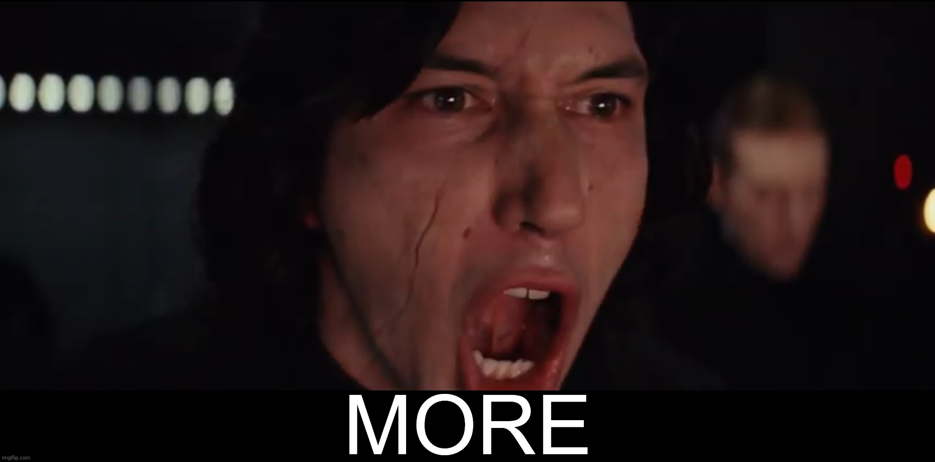 Kylo Ren MORE | image tagged in kylo ren more | made w/ Imgflip meme maker