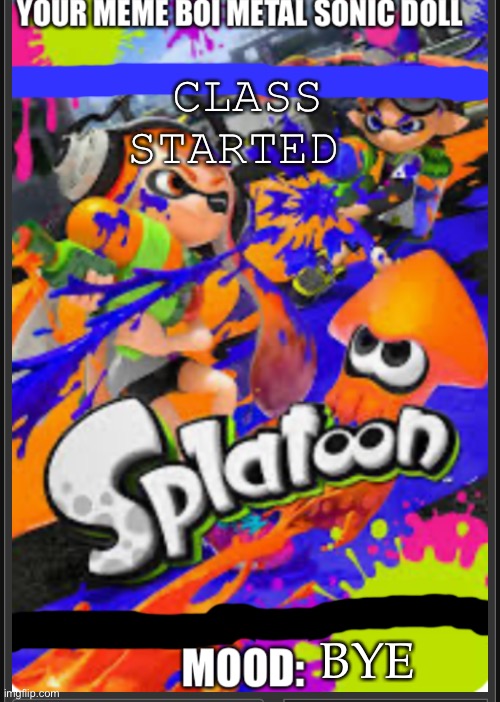 Metal sonic doll’s splatoon announcement  template | CLASS STARTED; BYE | image tagged in metal sonic doll s splatoon announcement template | made w/ Imgflip meme maker