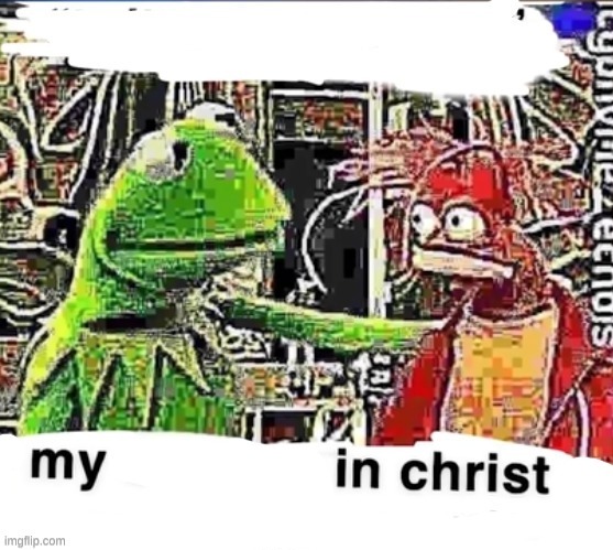 my Blank in christ | image tagged in my blank in christ | made w/ Imgflip meme maker