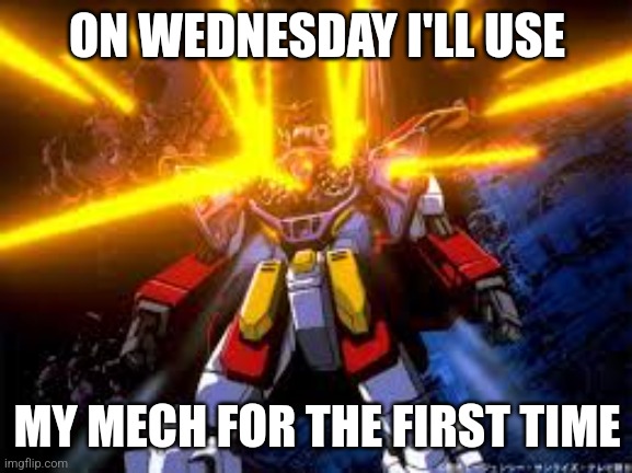 Murderous Heavyarms | ON WEDNESDAY I'LL USE MY MECH FOR THE FIRST TIME | image tagged in murderous heavyarms | made w/ Imgflip meme maker