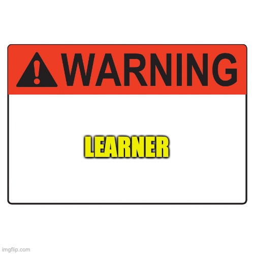 Warning Label | LEARNER | image tagged in warning label | made w/ Imgflip meme maker