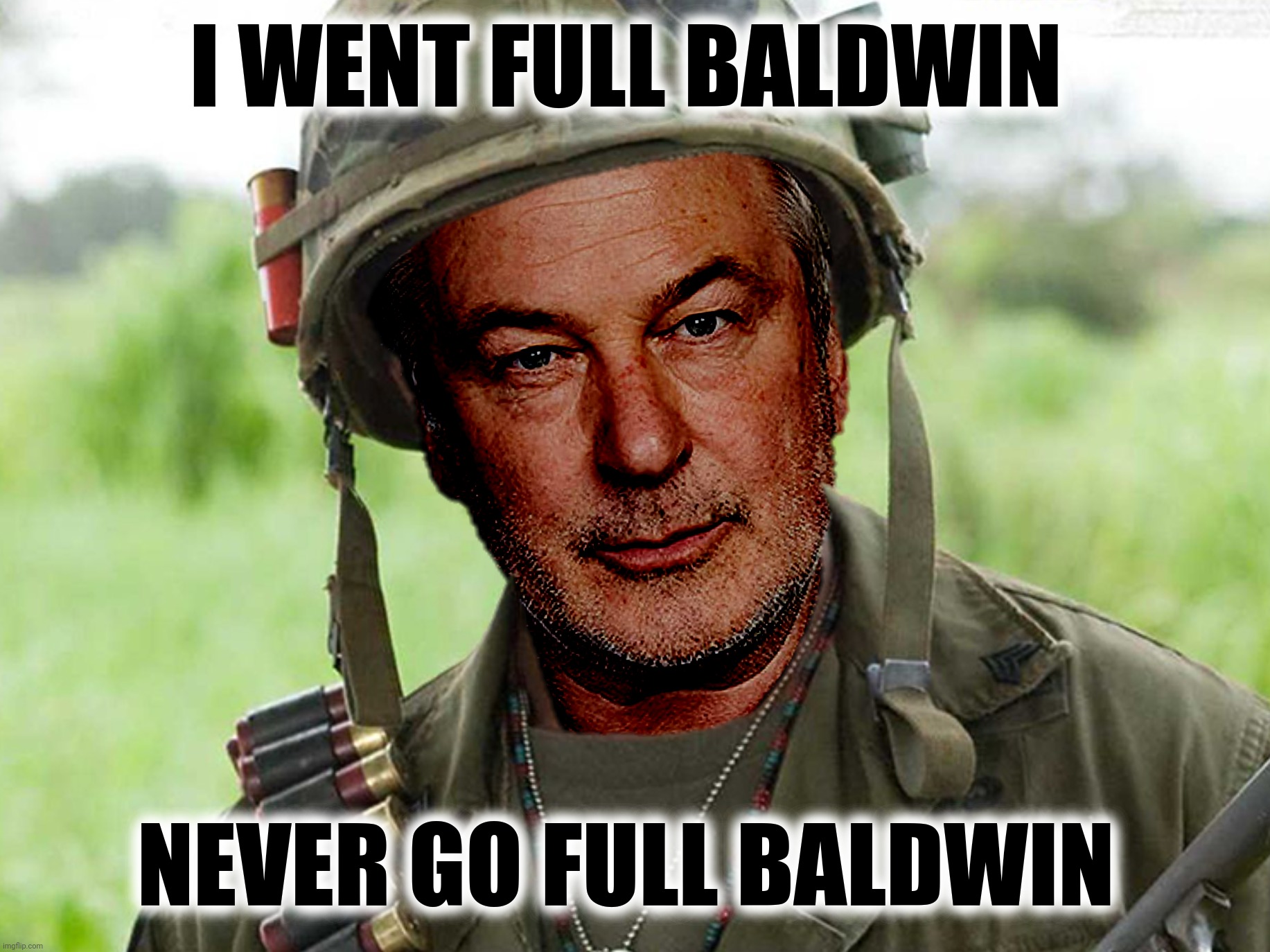 I WENT FULL BALDWIN NEVER GO FULL BALDWIN | made w/ Imgflip meme maker