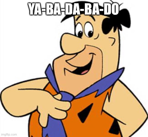 Fred Flinstone | YA-BA-DA-BA-DO | image tagged in fred flinstone | made w/ Imgflip meme maker