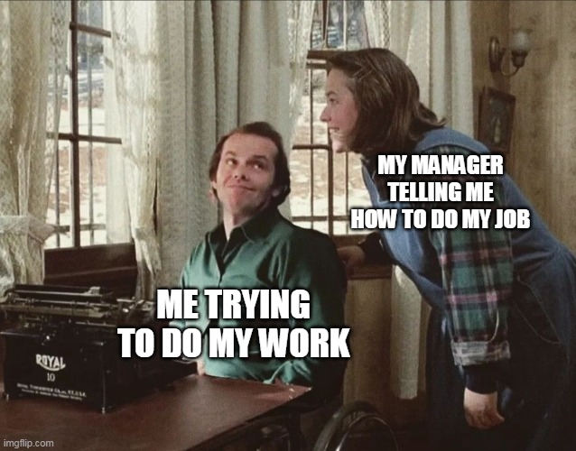 my manager telling me how to do my job | MY MANAGER TELLING ME HOW TO DO MY JOB; ME TRYING TO DO MY WORK | image tagged in jack and annie,funny,job,work,misery | made w/ Imgflip meme maker