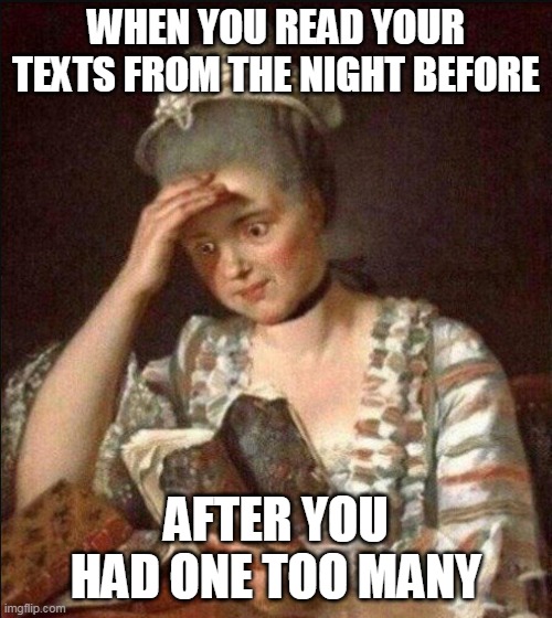 When you read your texts from the night before | WHEN YOU READ YOUR TEXTS FROM THE NIGHT BEFORE; AFTER YOU HAD ONE TOO MANY | image tagged in reading troubled,funny,text,reading,drunk | made w/ Imgflip meme maker