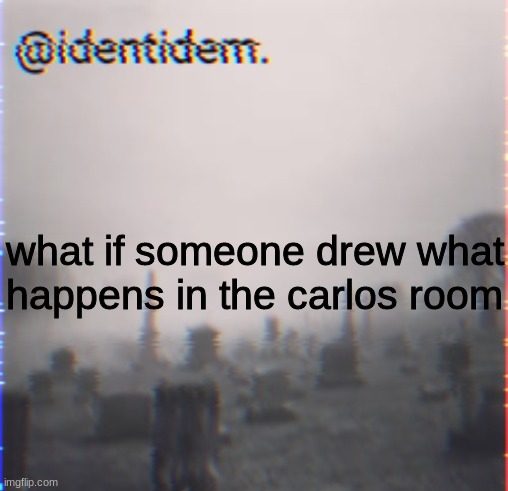 bgdds | what if someone drew what happens in the carlos room | made w/ Imgflip meme maker