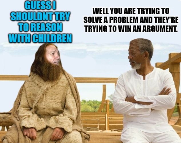 GUESS I SHOULDNT TRY TO REASON WITH CHILDREN; WELL YOU ARE TRYING TO SOLVE A PROBLEM AND THEY'RE TRYING TO WIN AN ARGUMENT. | image tagged in lew and god | made w/ Imgflip meme maker