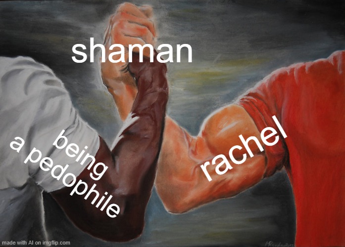 Epic Handshake | shaman; rachel; being a pedophile | image tagged in memes,epic handshake | made w/ Imgflip meme maker