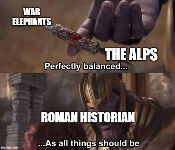 I should be a good historian | WAR ELEPHANTS; THE ALPS; ROMAN HISTORIAN | image tagged in thanos perfectly balanced as all things should be,memes | made w/ Imgflip meme maker