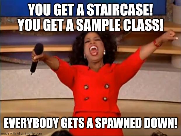 I don't need a staircase and I don't know what the rest means | YOU GET A STAIRCASE! YOU GET A SAMPLE CLASS! EVERYBODY GETS A SPAWNED DOWN! | image tagged in memes,oprah you get a,stroke | made w/ Imgflip meme maker