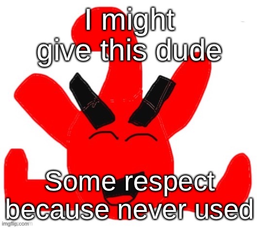 Blobbington (ReLook) | I might give this dude; Some respect because never used | image tagged in blobbington relook | made w/ Imgflip meme maker