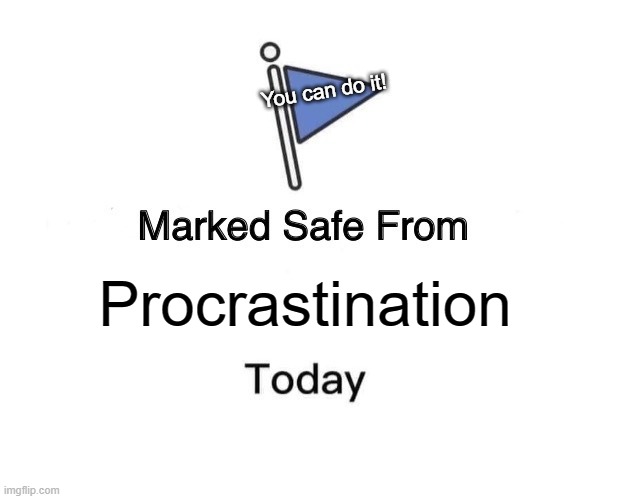 whatever you need to do today is your's to defeat! | You can do it! Procrastination | image tagged in memes,marked safe from,procrastination,wholesome | made w/ Imgflip meme maker