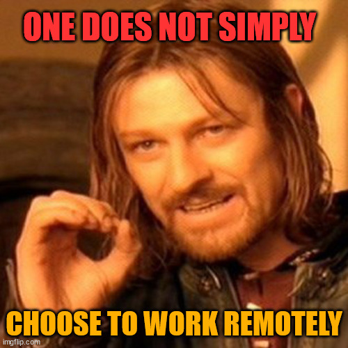 Morgan Stanley CEO on Remote Working | ONE DOES NOT SIMPLY; CHOOSE TO WORK REMOTELY | image tagged in lotr square base | made w/ Imgflip meme maker