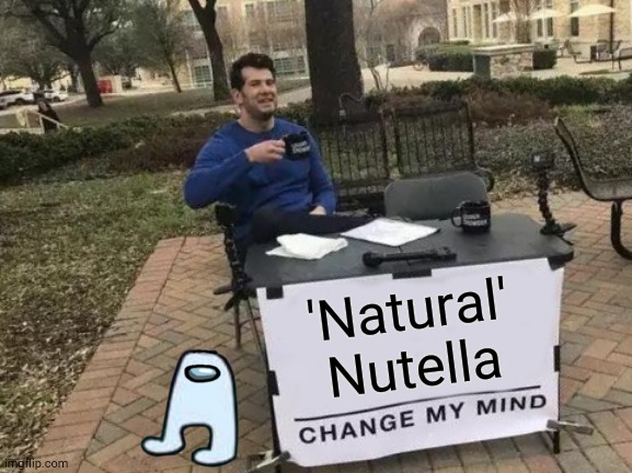 Change My Mind Meme | 'Natural' Nutella | image tagged in memes,change my mind | made w/ Imgflip meme maker