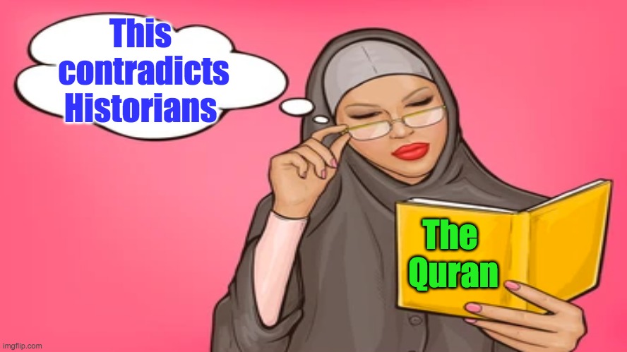 Islam contradicts history | This 
contradicts
Historians; The 
Quran | image tagged in history,islam,quran,historical,contradiction,history of the world | made w/ Imgflip meme maker