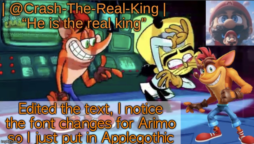 @Crash-The-Real-King’s announcement template | Edited the text, I notice the font changes for Arimo so I just put in Applegothic | image tagged in crash-the-real-king s announcement template | made w/ Imgflip meme maker