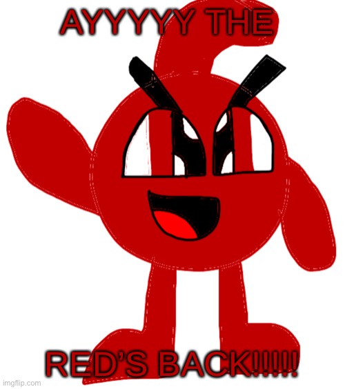 AYYYYY THE; RED’S BACK!!!!! | made w/ Imgflip meme maker