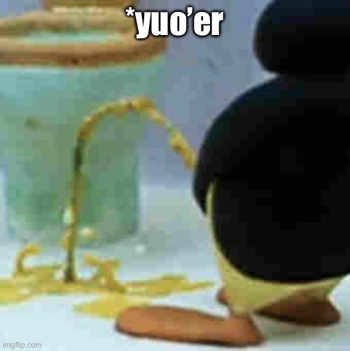 Pingu Pissing | *yuo’er | image tagged in pingu pissing | made w/ Imgflip meme maker