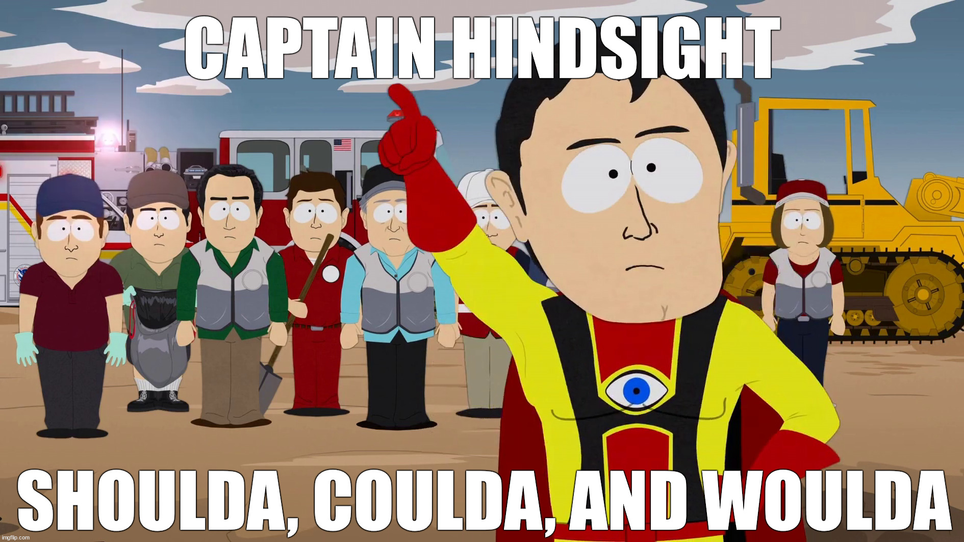 Captain Hindsight and his three Lieutenants Shoulda, Coulda and Woulda | CAPTAIN HINDSIGHT; SHOULDA, COULDA, AND WOULDA | image tagged in south park,captain hindsight,lieutenant,ausarmy,youradf,goodsoldiering | made w/ Imgflip meme maker