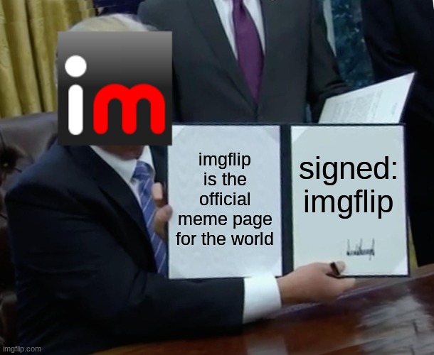it should be | imgflip is the official meme page for the world; signed: imgflip | image tagged in imgflip,upvote,why are you reading this,oh wow are you actually reading these tags,why are you reading the tags,memes | made w/ Imgflip meme maker