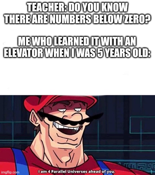 It had the -1 button | TEACHER: DO YOU KNOW THERE ARE NUMBERS BELOW ZERO? ME WHO LEARNED IT WITH AN ELEVATOR WHEN I WAS 5 YEARS OLD: | image tagged in i am 4 parallel universes ahead of you | made w/ Imgflip meme maker