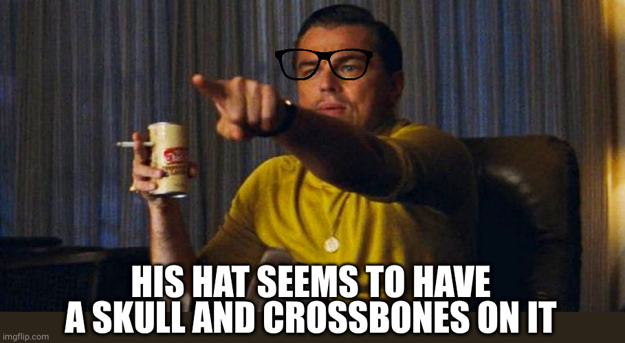 Leo pointing | HIS HAT SEEMS TO HAVE A SKULL AND CROSSBONES ON IT | image tagged in leo pointing | made w/ Imgflip meme maker