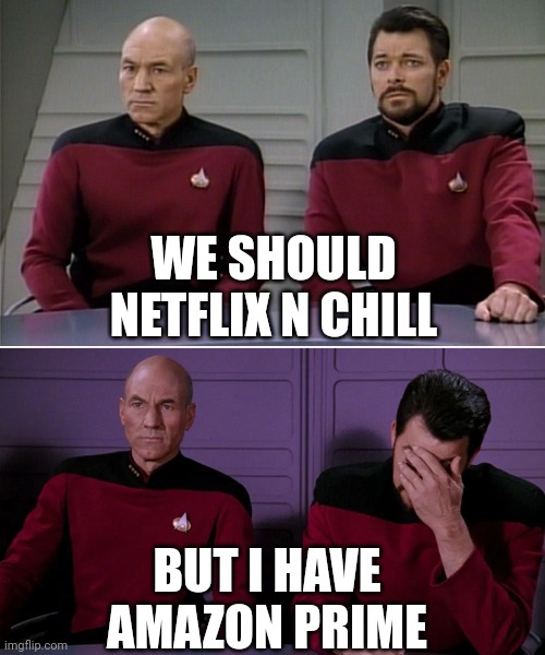 Moron, not a pun | WE SHOULD NETFLIX N CHILL; BUT I HAVE AMAZON PRIME | image tagged in picard riker listening to a pun | made w/ Imgflip meme maker