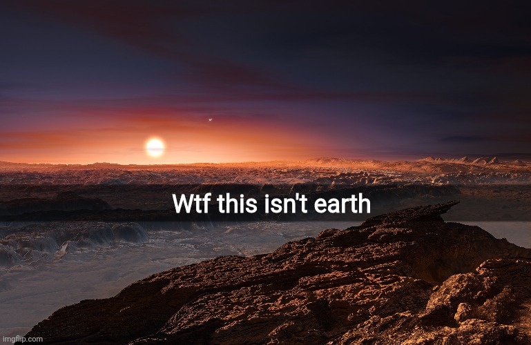 Wtf this isn't earth | made w/ Imgflip meme maker