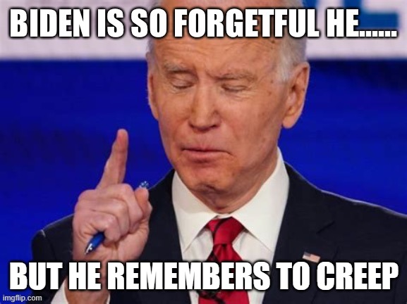 Biden Jokes | BUT HE REMEMBERS TO CREEP | image tagged in biden jokes | made w/ Imgflip meme maker
