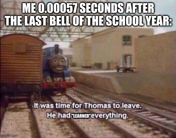 It was time for Thomas to leave, He had seen everything | ME 0.00057 SECONDS AFTER THE LAST BELL OF THE SCHOOL YEAR:; "LEARNED" | image tagged in it was time for thomas to leave he had seen everything,funny,memes,school | made w/ Imgflip meme maker