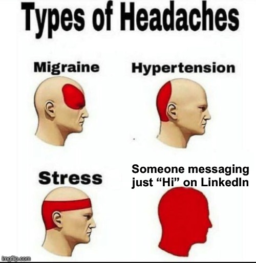 Types os Headhaches | Someone messaging just “Hi” on LinkedIn | image tagged in types of headaches meme,message,hi,linkedin,etiquette,stupid people | made w/ Imgflip meme maker