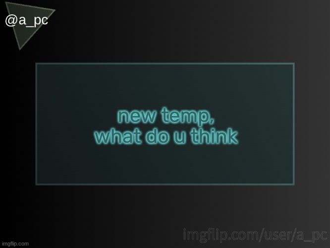 a_pc temp | new temp, what do u think | image tagged in a_pc temp | made w/ Imgflip meme maker