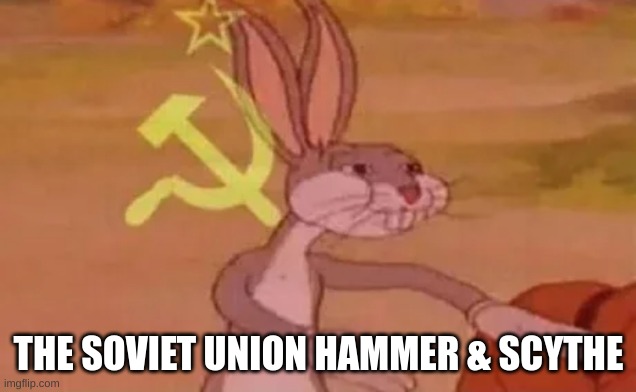 Bugs bunny communist | THE SOVIET UNION HAMMER & SCYTHE | image tagged in bugs bunny communist | made w/ Imgflip meme maker
