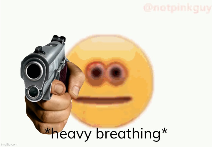 Cursed Emoji pointing gun | *heavy breathing* | image tagged in cursed emoji pointing gun | made w/ Imgflip meme maker