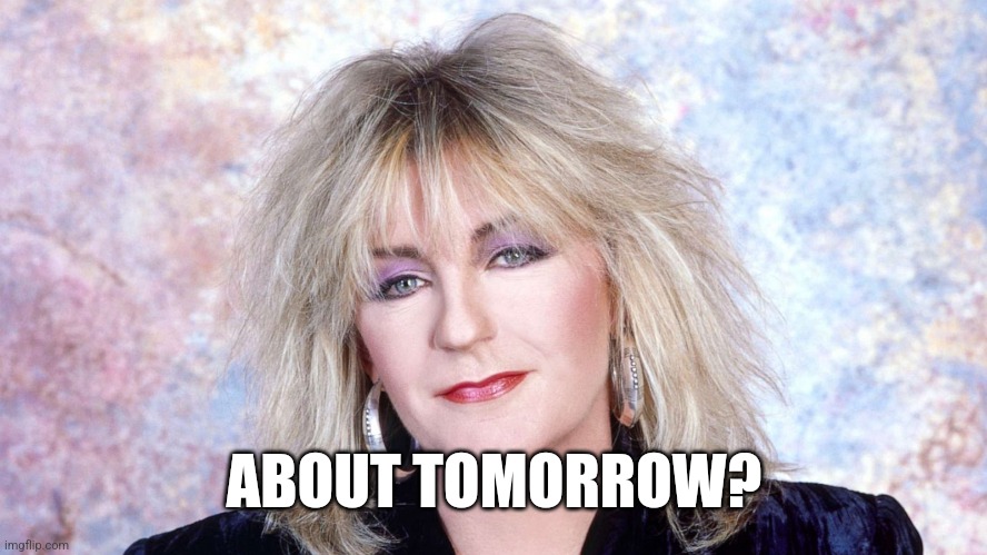 Christie McVie | ABOUT TOMORROW? | image tagged in christie mcvie | made w/ Imgflip meme maker