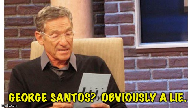 A compulsive, habitual liar | GEORGE SANTOS?  OBVIOUSLY A LIE. | image tagged in maury povich | made w/ Imgflip meme maker