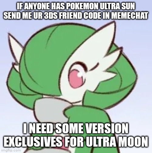 I need 6 more pokemon :/ | IF ANYONE HAS POKEMON ULTRA SUN SEND ME UR 3DS FRIEND CODE IN MEMECHAT; I NEED SOME VERSION EXCLUSIVES FOR ULTRA MOON | image tagged in gardevoir sipping tea | made w/ Imgflip meme maker