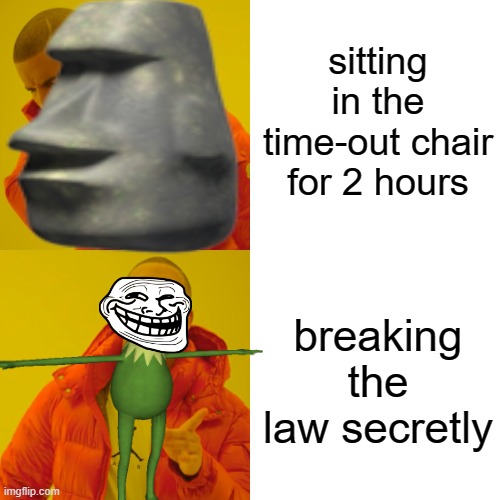 why did I do that? | sitting in the time-out chair for 2 hours; breaking the law secretly | image tagged in drake hotline bling,funny memes,kermit the frog,troll face | made w/ Imgflip meme maker