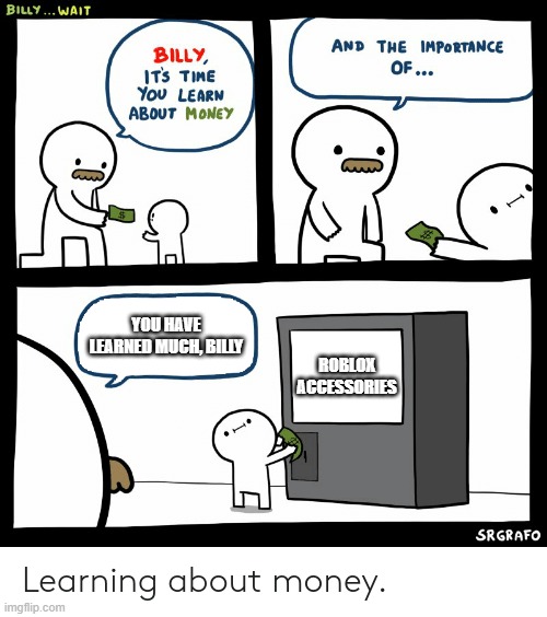 hehehe | YOU HAVE LEARNED MUCH, BILLY; ROBLOX ACCESSORIES | image tagged in billy learning about money | made w/ Imgflip meme maker